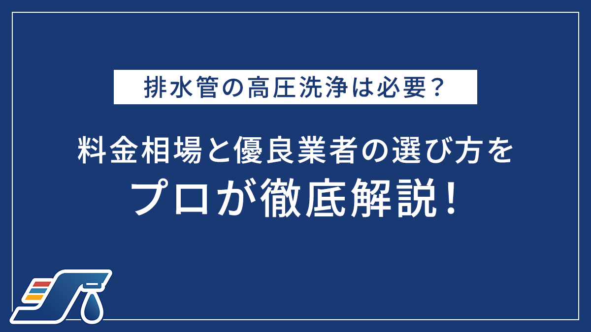排水管の高圧洗浄は必要？料金相場と優良業者の選び方をプロが徹底解説！